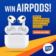Win AIRPODS! Take the UC Undergraduate Experience Survey (UCUES) and you could win! ucues.ucr.edu